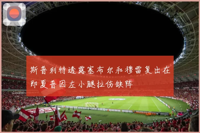 斯普利特透露塞布尔和穆雷复出在即夏普因左小腿拉伤缺阵