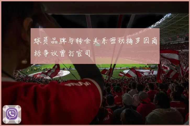 球员品牌与转会关系密切梅罗因商标争议曾打官司